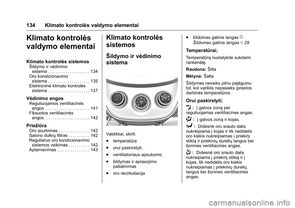 OPEL KARL 2016 Savininko vadovas (in Lithuanian) OPEL Karl Owner Manual (GMK-Localizing-EU LHD-9231167) - 2016 - crc -
9/10/15
134 Klimato kontrolės valdymo elementai
Klimato kontrolės
valdymo elementai
Klimato kontrolės sistemos
Šildymo ir vėd OPEL KARL 2016 Savininko vadovas (in Lithuanian) OPEL Karl Owner Manual (GMK-Localizing-EU LHD-9231167) - 2016 - crc -
9/10/15
134 Klimato kontrolės valdymo elementai
Klimato kontrolės
valdymo elementai
Klimato kontrolės sistemos
Šildymo ir vėd