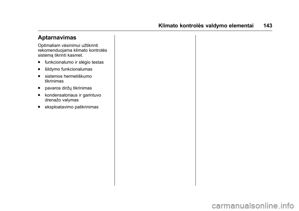 OPEL KARL 2016 Savininko vadovas (in Lithuanian) OPEL Karl Owner Manual (GMK-Localizing-EU LHD-9231167) - 2016 - crc -
9/10/15
Klimato kontrolės valdymo elementai 143
Aptarnavimas
Optimaliam vėsinimui užtikrinti
rekomenduojama klimato kontrolės
OPEL KARL 2016 Savininko vadovas (in Lithuanian) OPEL Karl Owner Manual (GMK-Localizing-EU LHD-9231167) - 2016 - crc -
9/10/15
Klimato kontrolės valdymo elementai 143
Aptarnavimas
Optimaliam vėsinimui užtikrinti
rekomenduojama klimato kontrolės
