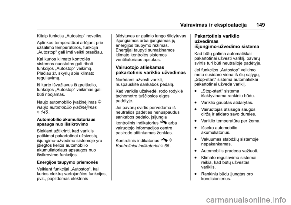 OPEL KARL 2016 Savininko vadovas (in Lithuanian) OPEL Karl Owner Manual (GMK-Localizing-EU LHD-9231167) - 2016 - crc -
9/10/15
Vairavimas ir eksploatacija 149
Kitaip funkcija„Autostop“neveiks.
Aplinkos temperatūrai artėjant prie
užšalimo tem OPEL KARL 2016 Savininko vadovas (in Lithuanian) OPEL Karl Owner Manual (GMK-Localizing-EU LHD-9231167) - 2016 - crc -
9/10/15
Vairavimas ir eksploatacija 149
Kitaip funkcija„Autostop“neveiks.
Aplinkos temperatūrai artėjant prie
užšalimo tem
