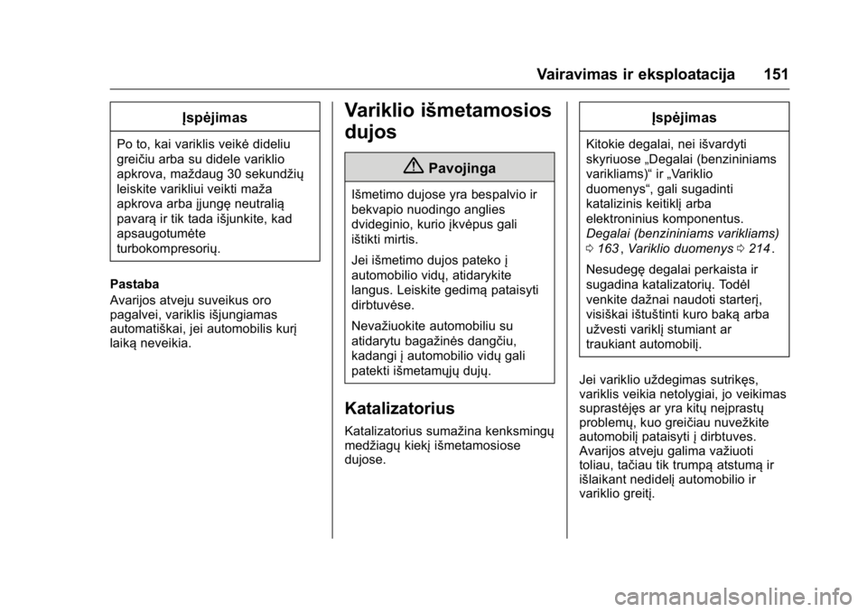 OPEL KARL 2016 Savininko vadovas (in Lithuanian) OPEL Karl Owner Manual (GMK-Localizing-EU LHD-9231167) - 2016 - crc -
9/10/15
Vairavimas ir eksploatacija 151
Įspėjimas
Po to, kai variklis veikėdideliu
greičiu arba su didele variklio
apkrova, ma OPEL KARL 2016 Savininko vadovas (in Lithuanian) OPEL Karl Owner Manual (GMK-Localizing-EU LHD-9231167) - 2016 - crc -
9/10/15
Vairavimas ir eksploatacija 151
Įspėjimas
Po to, kai variklis veikėdideliu
greičiu arba su didele variklio
apkrova, ma