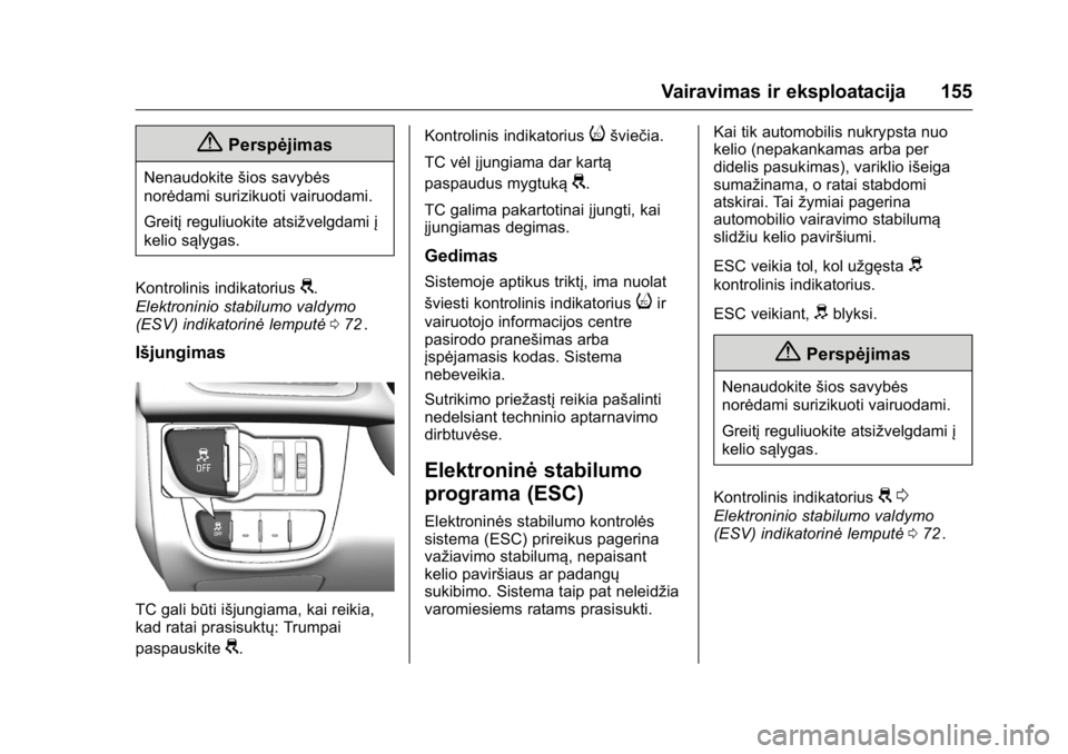 OPEL KARL 2016 Savininko vadovas (in Lithuanian) OPEL Karl Owner Manual (GMK-Localizing-EU LHD-9231167) - 2016 - crc -
9/10/15
Vairavimas ir eksploatacija 155
{Perspėjimas
Nenaudokitešios savybės
norėdami surizikuoti vairuodami.
Greitį reguliuo OPEL KARL 2016 Savininko vadovas (in Lithuanian) OPEL Karl Owner Manual (GMK-Localizing-EU LHD-9231167) - 2016 - crc -
9/10/15
Vairavimas ir eksploatacija 155
{Perspėjimas
Nenaudokitešios savybės
norėdami surizikuoti vairuodami.
Greitį reguliuo
