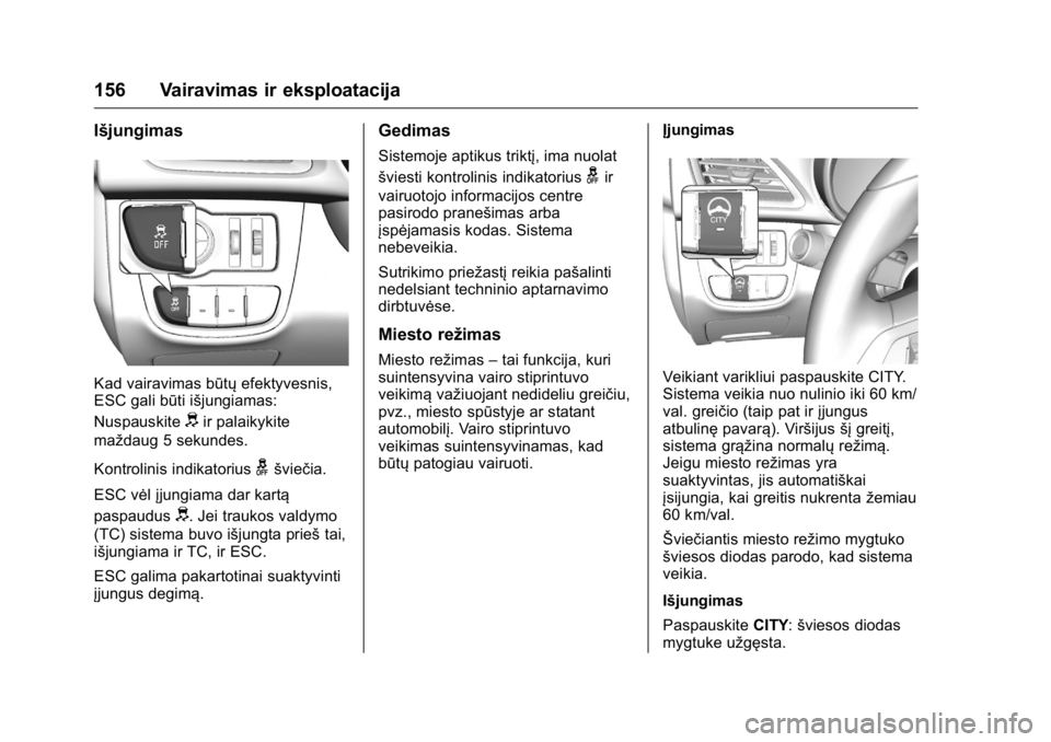 OPEL KARL 2016 Savininko vadovas (in Lithuanian) OPEL Karl Owner Manual (GMK-Localizing-EU LHD-9231167) - 2016 - crc -
9/10/15
156 Vairavimas ir eksploatacija
Išjungimas
Kad vairavimas būtųefektyvesnis,
ESC gali būti išjungiamas:
Nuspauskite
di OPEL KARL 2016 Savininko vadovas (in Lithuanian) OPEL Karl Owner Manual (GMK-Localizing-EU LHD-9231167) - 2016 - crc -
9/10/15
156 Vairavimas ir eksploatacija
Išjungimas
Kad vairavimas būtųefektyvesnis,
ESC gali būti išjungiamas:
Nuspauskite
di