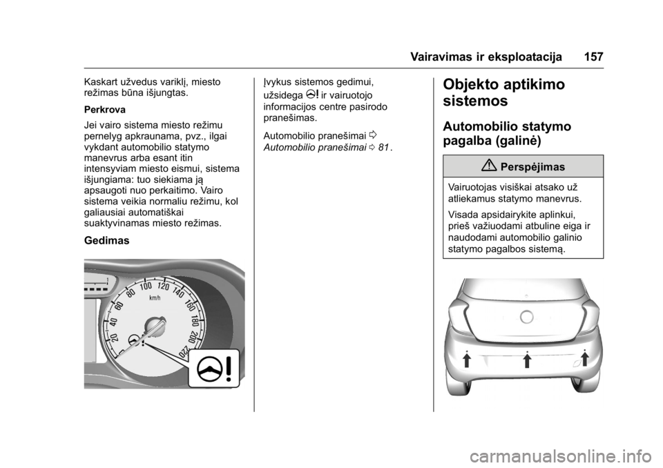OPEL KARL 2016 Savininko vadovas (in Lithuanian) OPEL Karl Owner Manual (GMK-Localizing-EU LHD-9231167) - 2016 - crc -
9/10/15
Vairavimas ir eksploatacija 157
Kaskart užvedus variklį, miesto
režimas būna išjungtas.
Perkrova
Jei vairo sistema mi OPEL KARL 2016 Savininko vadovas (in Lithuanian) OPEL Karl Owner Manual (GMK-Localizing-EU LHD-9231167) - 2016 - crc -
9/10/15
Vairavimas ir eksploatacija 157
Kaskart užvedus variklį, miesto
režimas būna išjungtas.
Perkrova
Jei vairo sistema mi