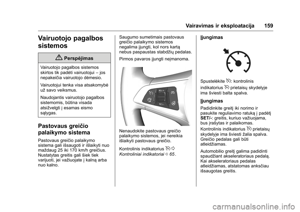 OPEL KARL 2016 Savininko vadovas (in Lithuanian) OPEL Karl Owner Manual (GMK-Localizing-EU LHD-9231167) - 2016 - crc -
9/10/15
Vairavimas ir eksploatacija 159
Vairuotojo pagalbos
sistemos
{Perspėjimas
Vairuotojo pagalbos sistemos
skirtos tik padėt OPEL KARL 2016 Savininko vadovas (in Lithuanian) OPEL Karl Owner Manual (GMK-Localizing-EU LHD-9231167) - 2016 - crc -
9/10/15
Vairavimas ir eksploatacija 159
Vairuotojo pagalbos
sistemos
{Perspėjimas
Vairuotojo pagalbos sistemos
skirtos tik padėt