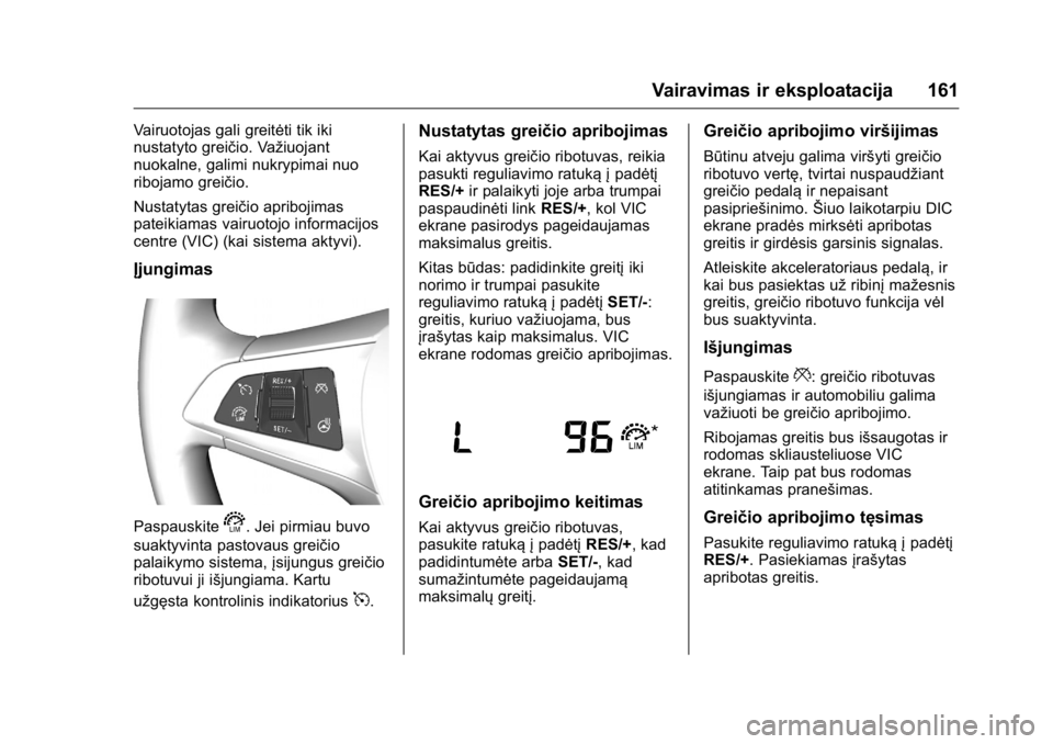 OPEL KARL 2016 Savininko vadovas (in Lithuanian) OPEL Karl Owner Manual (GMK-Localizing-EU LHD-9231167) - 2016 - crc -
9/10/15
Vairavimas ir eksploatacija 161
Vairuotojas gali greitėti tik iki
nustatyto greičio. Važiuojant
nuokalne, galimi nukryp OPEL KARL 2016 Savininko vadovas (in Lithuanian) OPEL Karl Owner Manual (GMK-Localizing-EU LHD-9231167) - 2016 - crc -
9/10/15
Vairavimas ir eksploatacija 161
Vairuotojas gali greitėti tik iki
nustatyto greičio. Važiuojant
nuokalne, galimi nukryp