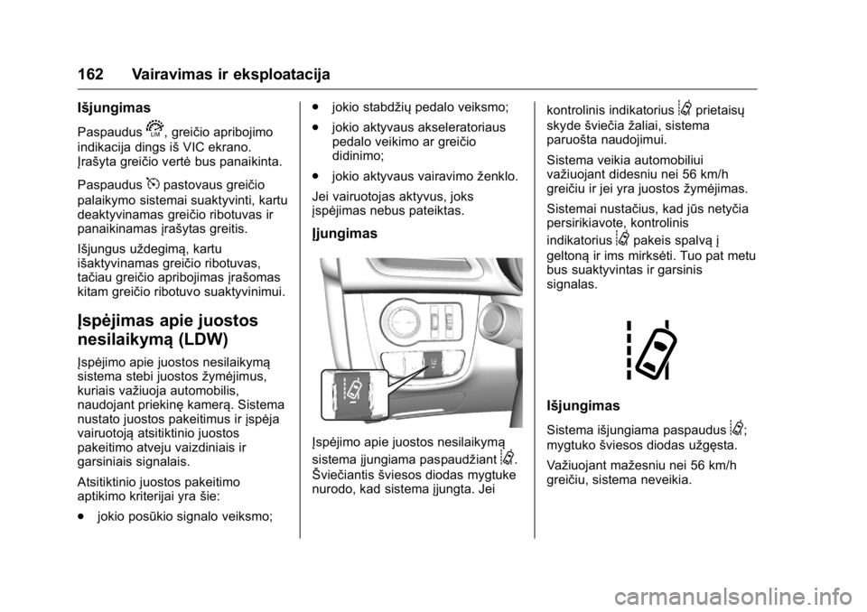 OPEL KARL 2016 Savininko vadovas (in Lithuanian) OPEL Karl Owner Manual (GMK-Localizing-EU LHD-9231167) - 2016 - crc -
9/10/15
162 Vairavimas ir eksploatacija
Išjungimas
Paspauduss, greičio apribojimo
indikacija dings iš VIC ekrano.
Įrašyta gre OPEL KARL 2016 Savininko vadovas (in Lithuanian) OPEL Karl Owner Manual (GMK-Localizing-EU LHD-9231167) - 2016 - crc -
9/10/15
162 Vairavimas ir eksploatacija
Išjungimas
Paspauduss, greičio apribojimo
indikacija dings iš VIC ekrano.
Įrašyta gre