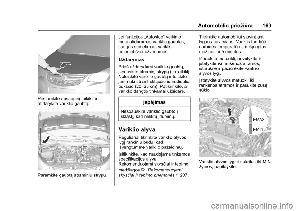 OPEL KARL 2016 Savininko vadovas (in Lithuanian) OPEL Karl Owner Manual (GMK-Localizing-EU LHD-9231167) - 2016 - crc -
9/10/15
Automobilio priežiūra 169
Pastumkite apsauginįlaikiklįir
atidarykite variklio gaubtą.
Paremkite gaubtą atraminiu str OPEL KARL 2016 Savininko vadovas (in Lithuanian) OPEL Karl Owner Manual (GMK-Localizing-EU LHD-9231167) - 2016 - crc -
9/10/15
Automobilio priežiūra 169
Pastumkite apsauginįlaikiklįir
atidarykite variklio gaubtą.
Paremkite gaubtą atraminiu str