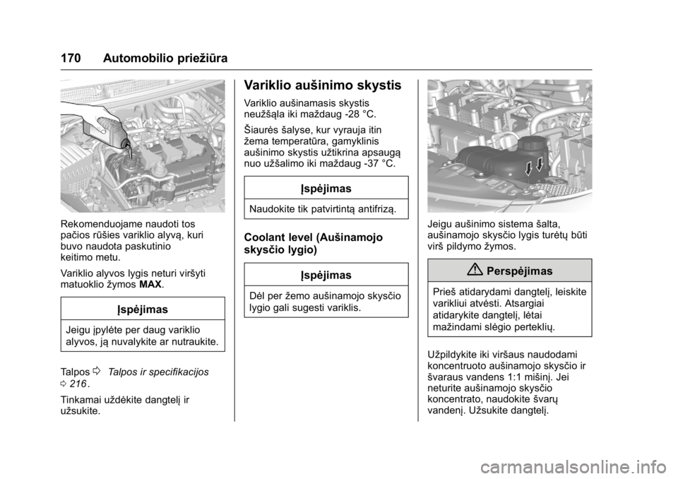 OPEL KARL 2016 Savininko vadovas (in Lithuanian) OPEL Karl Owner Manual (GMK-Localizing-EU LHD-9231167) - 2016 - crc -
9/10/15
170 Automobilio priežiūra
Rekomenduojame naudoti tos
pačios rūšies variklio alyvą, kuri
buvo naudota paskutinio
keit OPEL KARL 2016 Savininko vadovas (in Lithuanian) OPEL Karl Owner Manual (GMK-Localizing-EU LHD-9231167) - 2016 - crc -
9/10/15
170 Automobilio priežiūra
Rekomenduojame naudoti tos
pačios rūšies variklio alyvą, kuri
buvo naudota paskutinio
keit