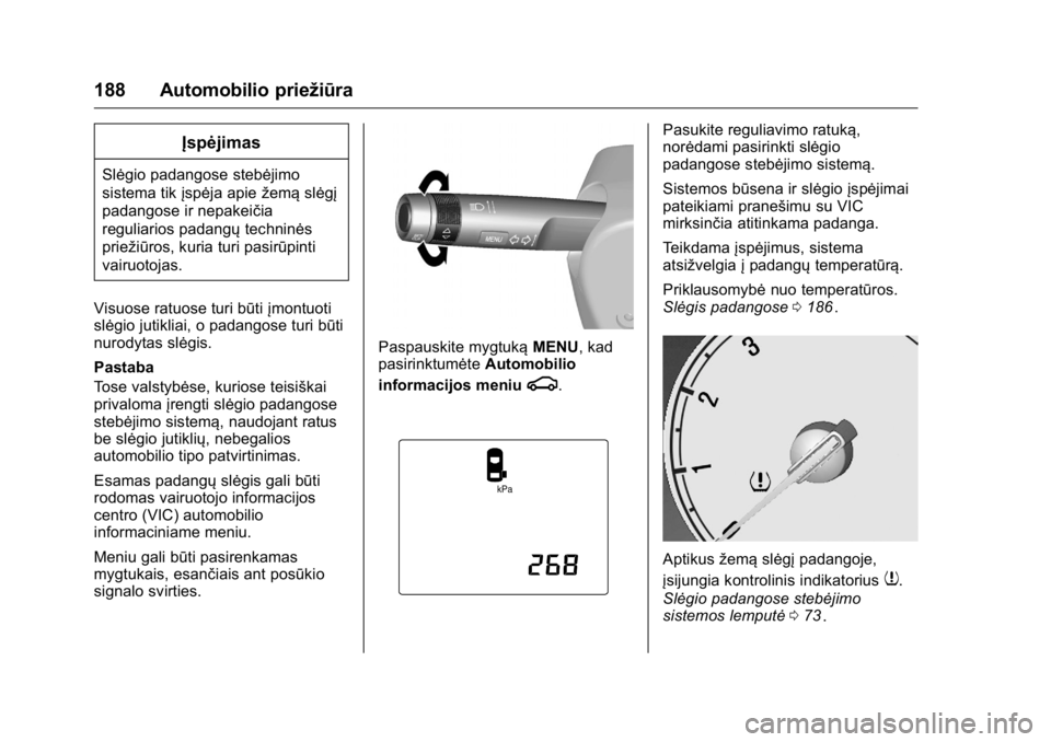 OPEL KARL 2016 Savininko vadovas (in Lithuanian) OPEL Karl Owner Manual (GMK-Localizing-EU LHD-9231167) - 2016 - crc -
9/10/15
188 Automobilio priežiūra
Įspėjimas
Slėgio padangose stebėjimo
sistema tikįspėja apie žemąslėgį
padangose ir n OPEL KARL 2016 Savininko vadovas (in Lithuanian) OPEL Karl Owner Manual (GMK-Localizing-EU LHD-9231167) - 2016 - crc -
9/10/15
188 Automobilio priežiūra
Įspėjimas
Slėgio padangose stebėjimo
sistema tikįspėja apie žemąslėgį
padangose ir n