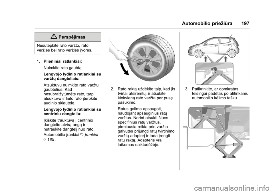 OPEL KARL 2016 Savininko vadovas (in Lithuanian) OPEL Karl Owner Manual (GMK-Localizing-EU LHD-9231167) - 2016 - crc -
9/10/15
Automobilio priežiūra 197
{Perspėjimas
Nesutepkite rato varžto, rato
veržlės bei rato veržlėsįvorės.
1. Plienini OPEL KARL 2016 Savininko vadovas (in Lithuanian) OPEL Karl Owner Manual (GMK-Localizing-EU LHD-9231167) - 2016 - crc -
9/10/15
Automobilio priežiūra 197
{Perspėjimas
Nesutepkite rato varžto, rato
veržlės bei rato veržlėsįvorės.
1. Plienini