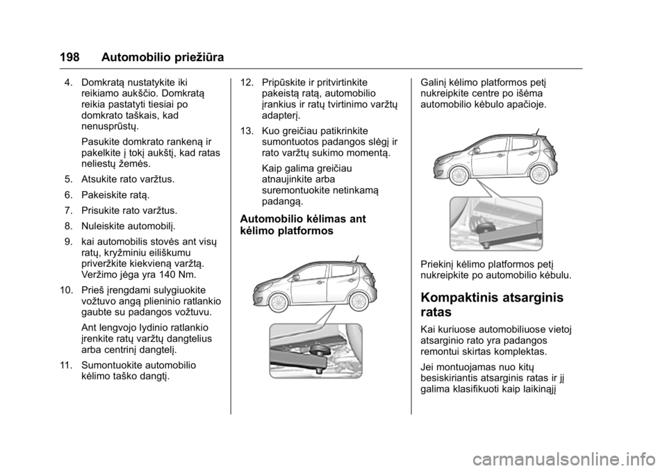 OPEL KARL 2016 Savininko vadovas (in Lithuanian) OPEL Karl Owner Manual (GMK-Localizing-EU LHD-9231167) - 2016 - crc -
9/10/15
198 Automobilio priežiūra
4. Domkratąnustatykite iki
reikiamo aukščio. Domkratą
reikia pastatyti tiesiai po
domkrato OPEL KARL 2016 Savininko vadovas (in Lithuanian) OPEL Karl Owner Manual (GMK-Localizing-EU LHD-9231167) - 2016 - crc -
9/10/15
198 Automobilio priežiūra
4. Domkratąnustatykite iki
reikiamo aukščio. Domkratą
reikia pastatyti tiesiai po
domkrato