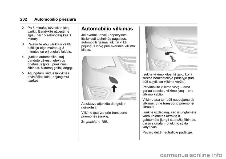 OPEL KARL 2016 Savininko vadovas (in Lithuanian) OPEL Karl Owner Manual (GMK-Localizing-EU LHD-9231167) - 2016 - crc -
9/10/15
202 Automobilio priežiūra
2. Po 5 minučiųužveskite kitą
variklį. Bandykite užvesti ne
ilgiau nei 15 sekundžių ka OPEL KARL 2016 Savininko vadovas (in Lithuanian) OPEL Karl Owner Manual (GMK-Localizing-EU LHD-9231167) - 2016 - crc -
9/10/15
202 Automobilio priežiūra
2. Po 5 minučiųužveskite kitą
variklį. Bandykite užvesti ne
ilgiau nei 15 sekundžių ka