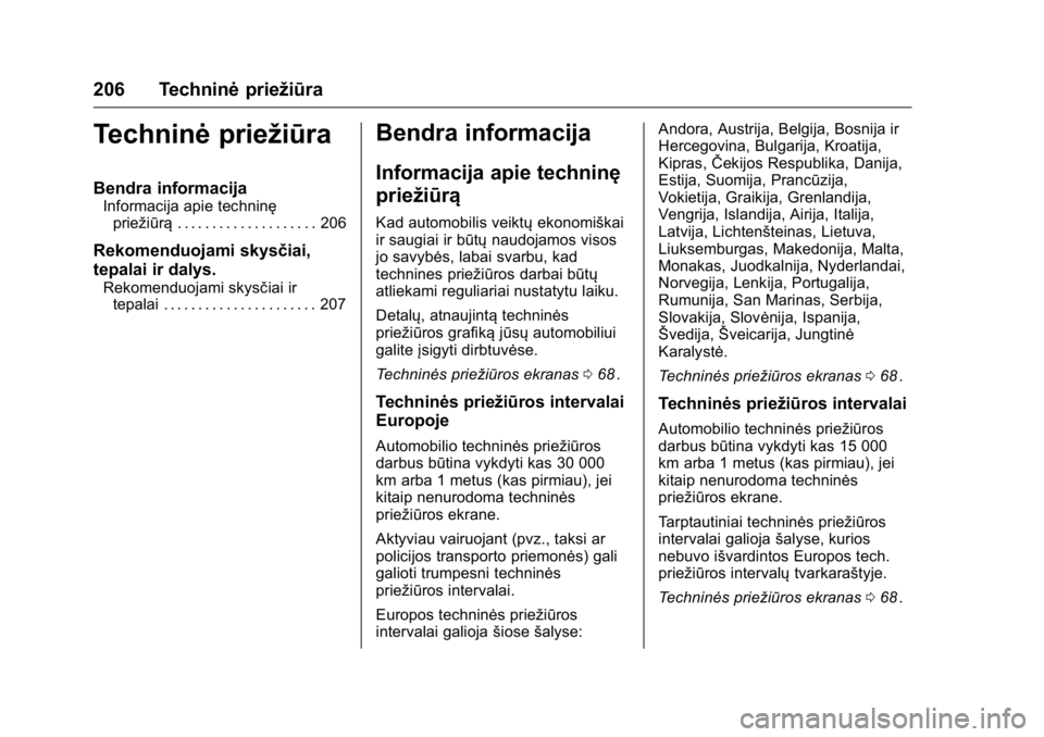 OPEL KARL 2016 Savininko vadovas (in Lithuanian) OPEL Karl Owner Manual (GMK-Localizing-EU LHD-9231167) - 2016 - crc -
9/10/15
206 Techninėpriežiūra
Techninėpriežiūra
Bendra informacija
Informacija apie techninę
priežiūrą . . . . . . . . . OPEL KARL 2016 Savininko vadovas (in Lithuanian) OPEL Karl Owner Manual (GMK-Localizing-EU LHD-9231167) - 2016 - crc -
9/10/15
206 Techninėpriežiūra
Techninėpriežiūra
Bendra informacija
Informacija apie techninę
priežiūrą . . . . . . . . .