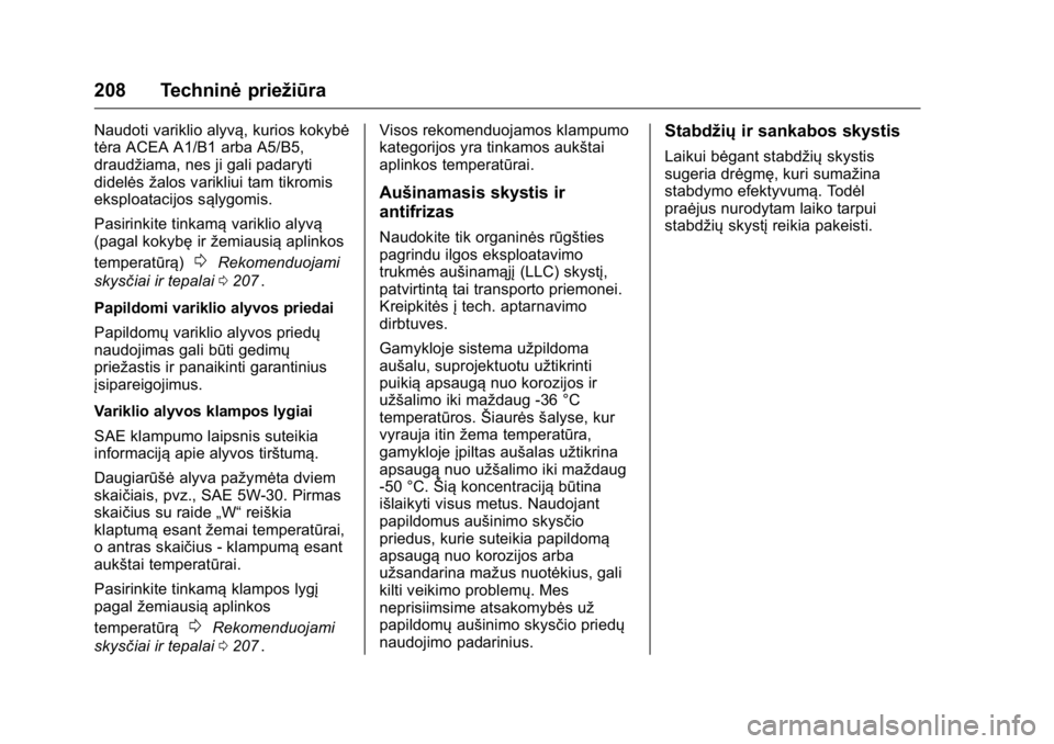 OPEL KARL 2016 Savininko vadovas (in Lithuanian) OPEL Karl Owner Manual (GMK-Localizing-EU LHD-9231167) - 2016 - crc -
9/10/15
208 Techninėpriežiūra
Naudoti variklio alyvą, kurios kokybė
tėra ACEA A1/B1 arba A5/B5,
draudžiama, nes ji gali pad OPEL KARL 2016 Savininko vadovas (in Lithuanian) OPEL Karl Owner Manual (GMK-Localizing-EU LHD-9231167) - 2016 - crc -
9/10/15
208 Techninėpriežiūra
Naudoti variklio alyvą, kurios kokybė
tėra ACEA A1/B1 arba A5/B5,
draudžiama, nes ji gali pad