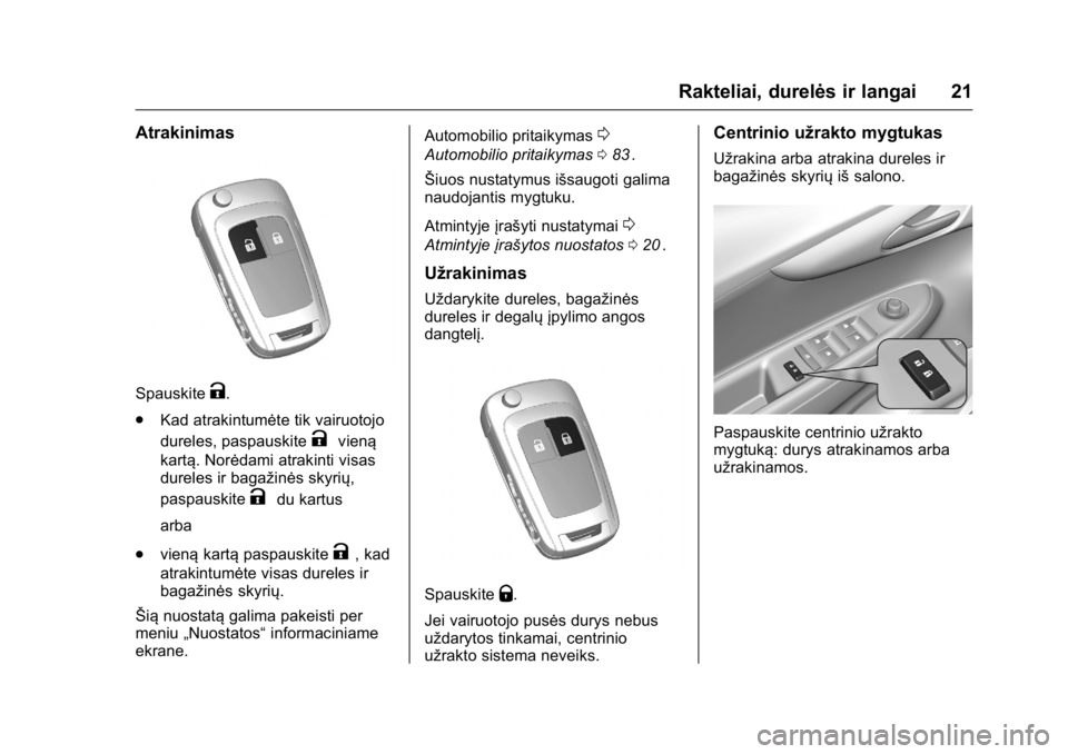 OPEL KARL 2016 Savininko vadovas (in Lithuanian) OPEL Karl Owner Manual (GMK-Localizing-EU LHD-9231167) - 2016 - crc -
9/10/15
Rakteliai, durelės ir langai 21
Atrakinimas
SpauskiteK.
. Kad atrakintumėte tik vairuotojo
dureles, paspauskite
Kvieną
OPEL KARL 2016 Savininko vadovas (in Lithuanian) OPEL Karl Owner Manual (GMK-Localizing-EU LHD-9231167) - 2016 - crc -
9/10/15
Rakteliai, durelės ir langai 21
Atrakinimas
SpauskiteK.
. Kad atrakintumėte tik vairuotojo
dureles, paspauskite
Kvieną