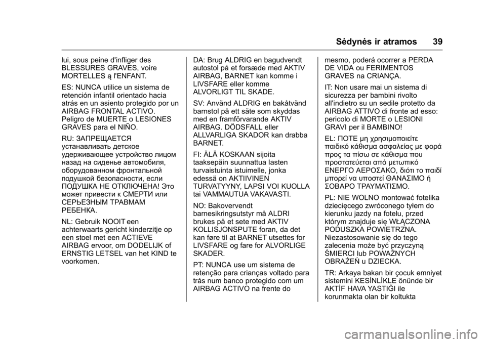 OPEL KARL 2016 Savininko vadovas (in Lithuanian) OPEL Karl Owner Manual (GMK-Localizing-EU LHD-9231167) - 2016 - crc -
9/10/15
Sėdynės ir atramos 39
lui, sous peine d'infliger des
BLESSURES GRAVES, voire
MORTELLESąl'ENFANT.
ES: NUNCA util OPEL KARL 2016 Savininko vadovas (in Lithuanian) OPEL Karl Owner Manual (GMK-Localizing-EU LHD-9231167) - 2016 - crc -
9/10/15
Sėdynės ir atramos 39
lui, sous peine d'infliger des
BLESSURES GRAVES, voire
MORTELLESąl'ENFANT.
ES: NUNCA util