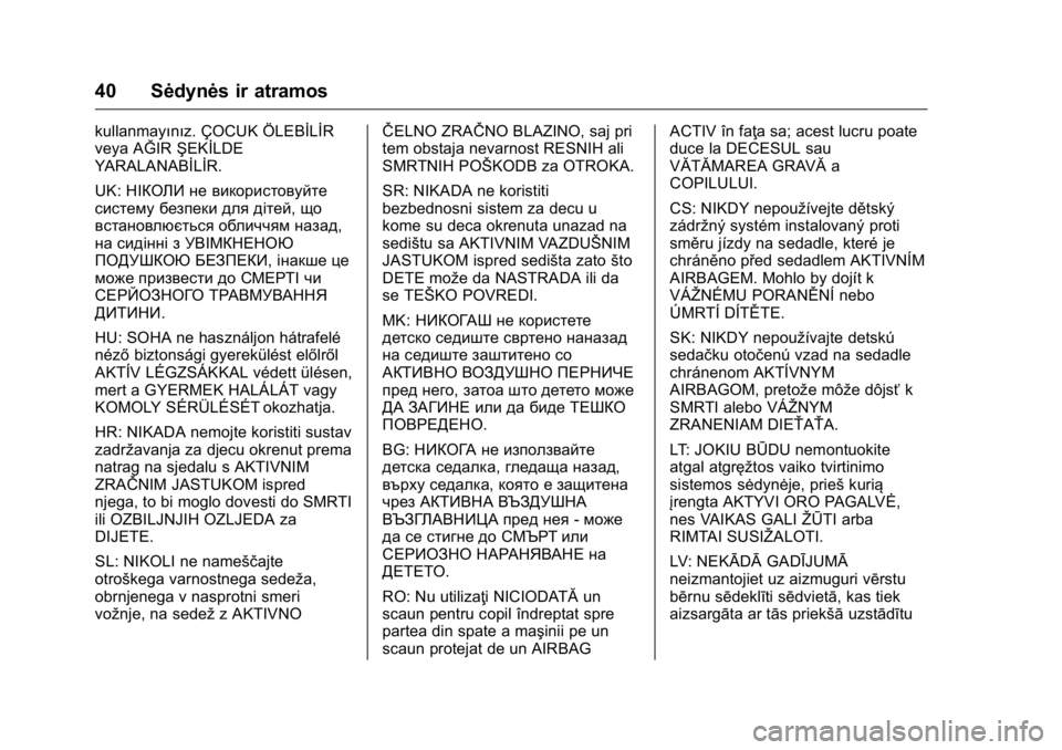 OPEL KARL 2016 Savininko vadovas (in Lithuanian) OPEL Karl Owner Manual (GMK-Localizing-EU LHD-9231167) - 2016 - crc -
9/10/15
40 Sėdynės ir atramos
kullanmayınız. ÇOCUK ÖLEBİLİR
veya AĞIRŞEKİLDE
YARALANABİLİR.
UK: НІКОЛИ не в OPEL KARL 2016 Savininko vadovas (in Lithuanian) OPEL Karl Owner Manual (GMK-Localizing-EU LHD-9231167) - 2016 - crc -
9/10/15
40 Sėdynės ir atramos
kullanmayınız. ÇOCUK ÖLEBİLİR
veya AĞIRŞEKİLDE
YARALANABİLİR.
UK: НІКОЛИ не в