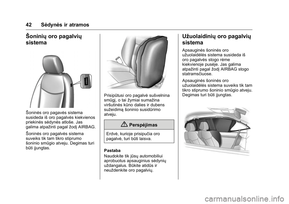OPEL KARL 2016 Savininko vadovas (in Lithuanian) OPEL Karl Owner Manual (GMK-Localizing-EU LHD-9231167) - 2016 - crc -
9/10/15
42 Sėdynės ir atramos
Šoniniųoro pagalvių
sistema
Šoninės oro pagavės sistema
susideda iš oro pagalvės kiekvieno OPEL KARL 2016 Savininko vadovas (in Lithuanian) OPEL Karl Owner Manual (GMK-Localizing-EU LHD-9231167) - 2016 - crc -
9/10/15
42 Sėdynės ir atramos
Šoniniųoro pagalvių
sistema
Šoninės oro pagavės sistema
susideda iš oro pagalvės kiekvieno