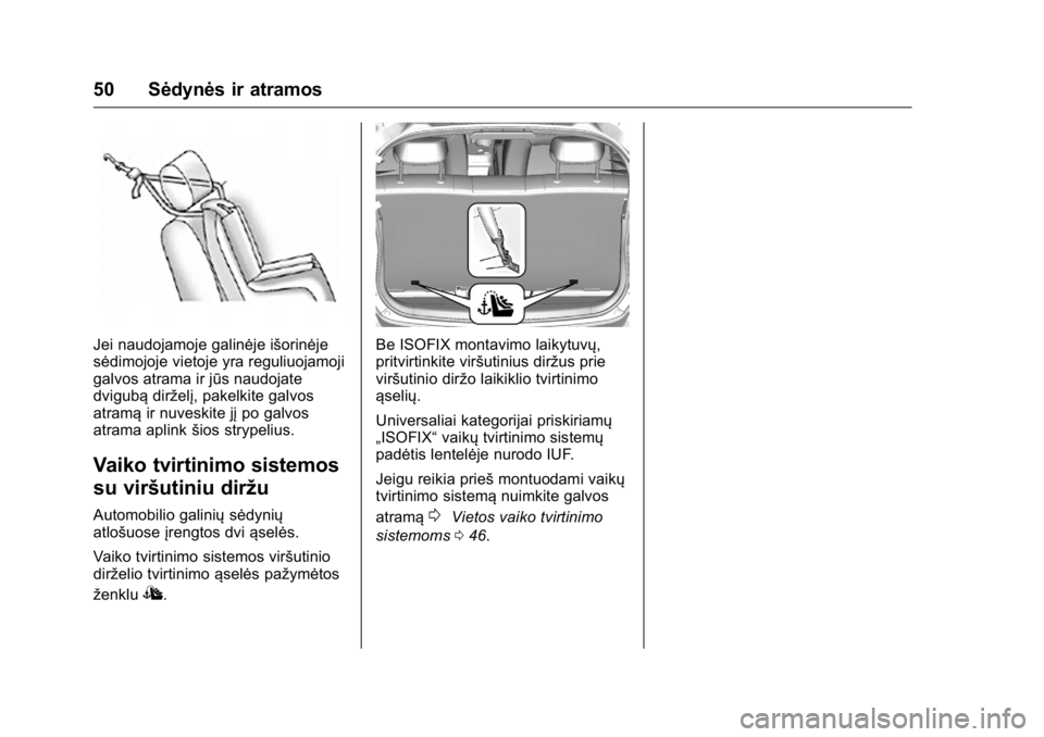 OPEL KARL 2016 Savininko vadovas (in Lithuanian) OPEL Karl Owner Manual (GMK-Localizing-EU LHD-9231167) - 2016 - crc -
9/10/15
50 Sėdynės ir atramos
Jei naudojamoje galinėje išorinėje
sėdimojoje vietoje yra reguliuojamoji
galvos atrama ir jūs OPEL KARL 2016 Savininko vadovas (in Lithuanian) OPEL Karl Owner Manual (GMK-Localizing-EU LHD-9231167) - 2016 - crc -
9/10/15
50 Sėdynės ir atramos
Jei naudojamoje galinėje išorinėje
sėdimojoje vietoje yra reguliuojamoji
galvos atrama ir jūs