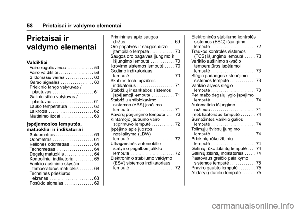 OPEL KARL 2016 Savininko vadovas (in Lithuanian) OPEL Karl Owner Manual (GMK-Localizing-EU LHD-9231167) - 2016 - crc -
9/10/15
58 Prietaisai ir valdymo elementai
Prietaisai ir
valdymo elementai
Valdikliai
Vairo reguliavimas . . . . . . . . . . . . . OPEL KARL 2016 Savininko vadovas (in Lithuanian) OPEL Karl Owner Manual (GMK-Localizing-EU LHD-9231167) - 2016 - crc -
9/10/15
58 Prietaisai ir valdymo elementai
Prietaisai ir
valdymo elementai
Valdikliai
Vairo reguliavimas . . . . . . . . . . . . .