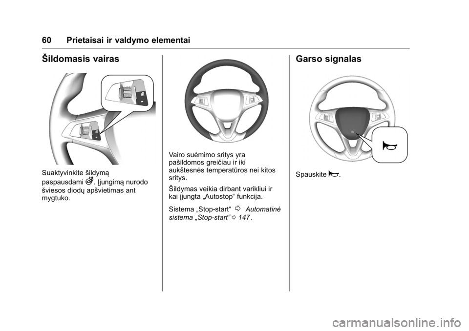OPEL KARL 2016  Savininko vadovas (in Lithuanian) OPEL Karl Owner Manual (GMK-Localizing-EU LHD-9231167) - 2016 - crc -
9/10/15
60 Prietaisai ir valdymo elementai
Šildomasis vairas
Suaktyvinkitešildymą
paspausdami
A. Įjungimą nurodo
šviesos dio
