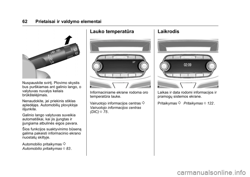 OPEL KARL 2016  Savininko vadovas (in Lithuanian) OPEL Karl Owner Manual (GMK-Localizing-EU LHD-9231167) - 2016 - crc -
9/10/15
62 Prietaisai ir valdymo elementai
Nuspauskite svirtį. Plovimo skystis
bus purškiamas ant galinio lango, o
valytuvas nuv