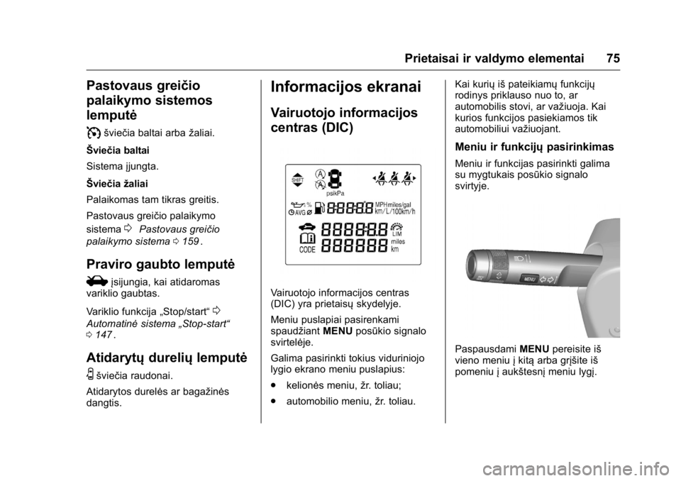 OPEL KARL 2016 Savininko vadovas (in Lithuanian) OPEL Karl Owner Manual (GMK-Localizing-EU LHD-9231167) - 2016 - crc -
9/10/15
Prietaisai ir valdymo elementai 75
Pastovaus greičio
palaikymo sistemos
lemputė
I
šviečia baltai arbažaliai.
Švieči OPEL KARL 2016 Savininko vadovas (in Lithuanian) OPEL Karl Owner Manual (GMK-Localizing-EU LHD-9231167) - 2016 - crc -
9/10/15
Prietaisai ir valdymo elementai 75
Pastovaus greičio
palaikymo sistemos
lemputė
I
šviečia baltai arbažaliai.
Švieči