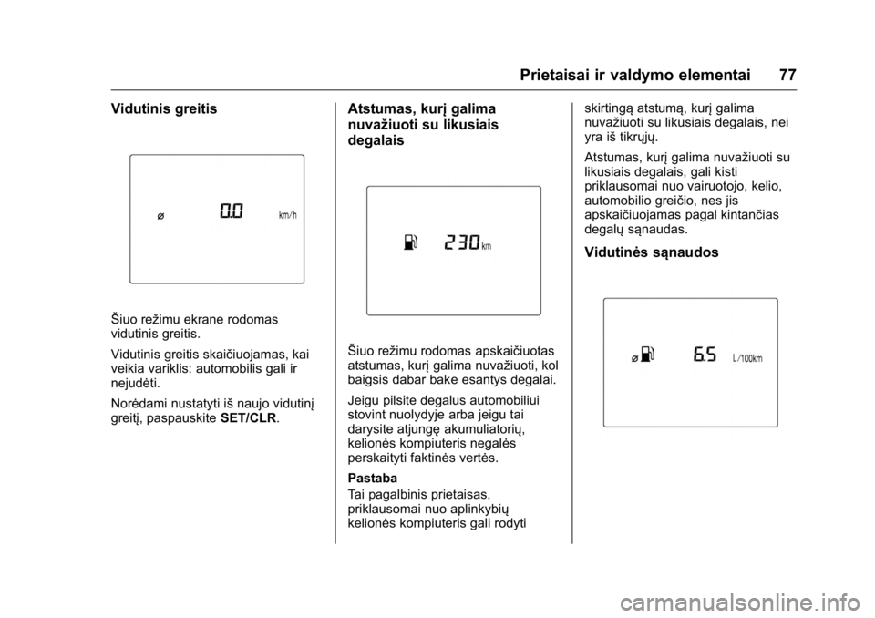 OPEL KARL 2016 Savininko vadovas (in Lithuanian) OPEL Karl Owner Manual (GMK-Localizing-EU LHD-9231167) - 2016 - crc -
9/10/15
Prietaisai ir valdymo elementai 77
Vidutinis greitis
Šiuo režimu ekrane rodomas
vidutinis greitis.
Vidutinis greitis ska OPEL KARL 2016 Savininko vadovas (in Lithuanian) OPEL Karl Owner Manual (GMK-Localizing-EU LHD-9231167) - 2016 - crc -
9/10/15
Prietaisai ir valdymo elementai 77
Vidutinis greitis
Šiuo režimu ekrane rodomas
vidutinis greitis.
Vidutinis greitis ska