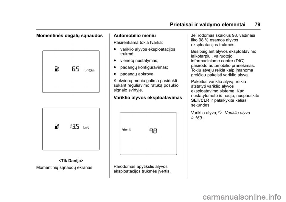 OPEL KARL 2016 Savininko vadovas (in Lithuanian) OPEL Karl Owner Manual (GMK-Localizing-EU LHD-9231167) - 2016 - crc -
9/10/15
Prietaisai ir valdymo elementai 79
Momentinės degalųsąnaudos
<Tik Danija>
Momentinių sąnaudųekranas.
Automobilio men OPEL KARL 2016 Savininko vadovas (in Lithuanian) OPEL Karl Owner Manual (GMK-Localizing-EU LHD-9231167) - 2016 - crc -
9/10/15
Prietaisai ir valdymo elementai 79
Momentinės degalųsąnaudos
<Tik Danija>
Momentinių sąnaudųekranas.
Automobilio men