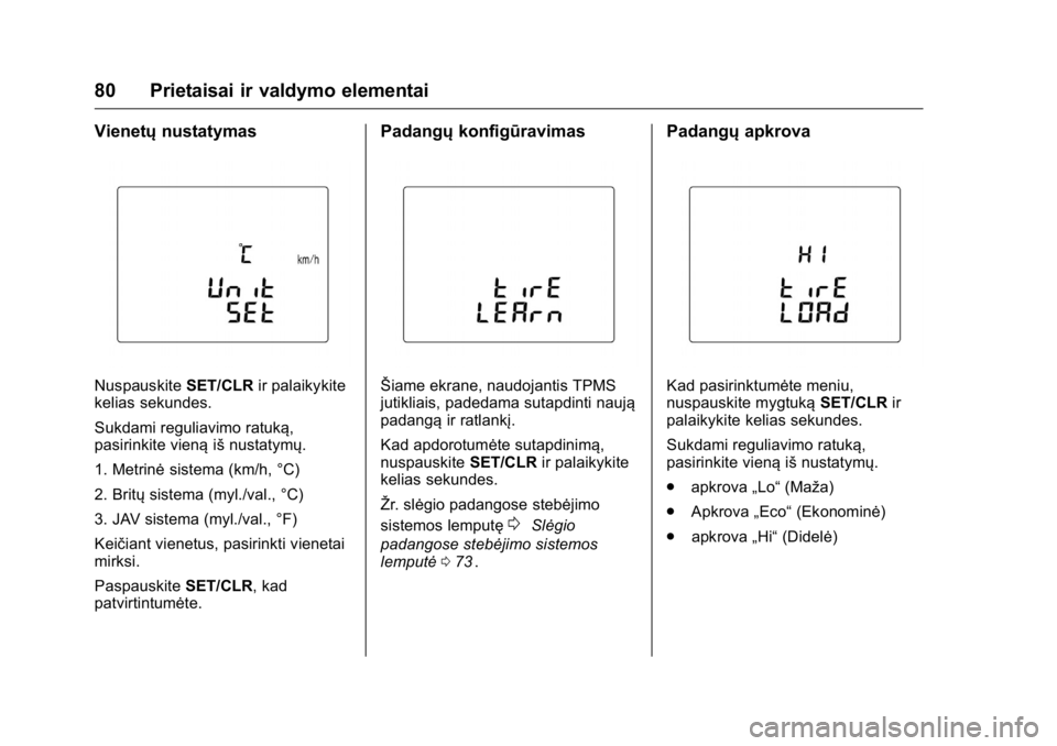 OPEL KARL 2016 Savininko vadovas (in Lithuanian) OPEL Karl Owner Manual (GMK-Localizing-EU LHD-9231167) - 2016 - crc -
9/10/15
80 Prietaisai ir valdymo elementai
Vienetųnustatymas
Nuspauskite SET/CLRir palaikykite
kelias sekundes.
Sukdami reguliavi OPEL KARL 2016 Savininko vadovas (in Lithuanian) OPEL Karl Owner Manual (GMK-Localizing-EU LHD-9231167) - 2016 - crc -
9/10/15
80 Prietaisai ir valdymo elementai
Vienetųnustatymas
Nuspauskite SET/CLRir palaikykite
kelias sekundes.
Sukdami reguliavi