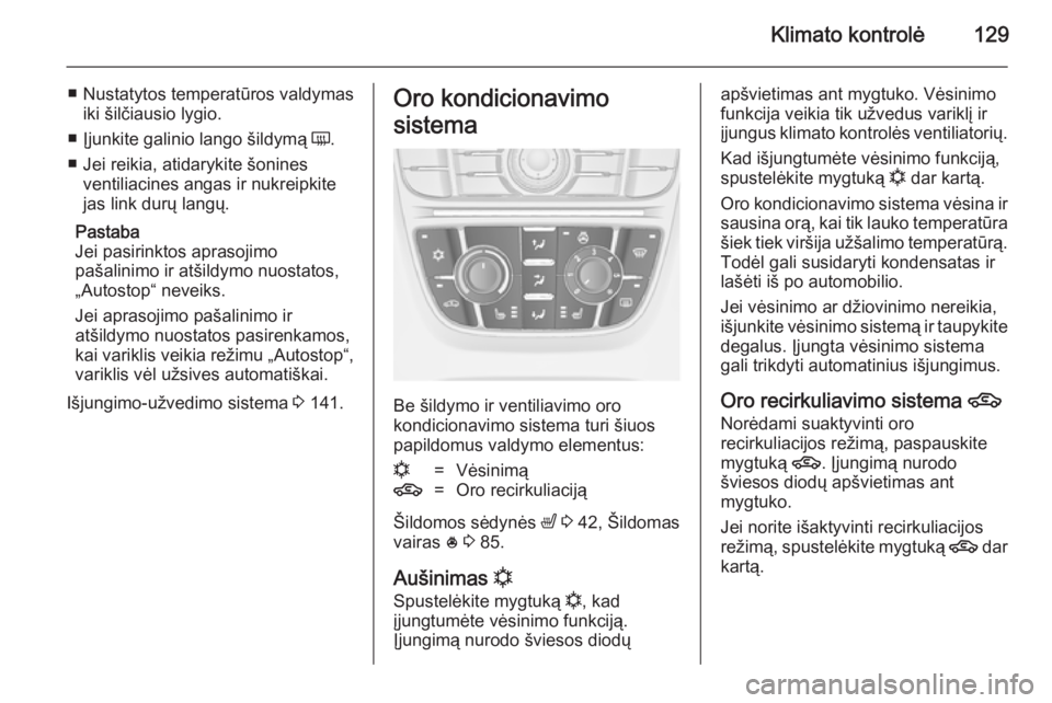 OPEL MERIVA 2014.5 Savininko vadovas (in Lithuanian) Klimato kontrolė129
■ Nustatytos temperatūros valdymasiki šilčiausio lygio.
■ Įjunkite galinio lango šildymą Ü.
■ Jei reikia, atidarykite šonines ventiliacines angas ir nukreipkite
jas OPEL MERIVA 2014.5 Savininko vadovas (in Lithuanian) Klimato kontrolė129
■ Nustatytos temperatūros valdymasiki šilčiausio lygio.
■ Įjunkite galinio lango šildymą Ü.
■ Jei reikia, atidarykite šonines ventiliacines angas ir nukreipkite
jas
