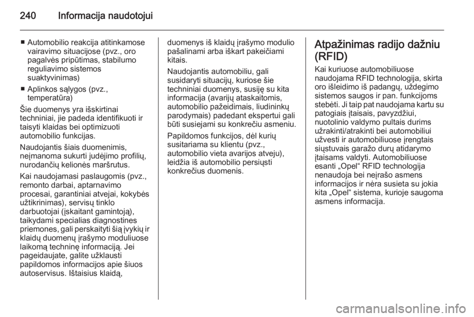 OPEL MERIVA 2014.5 Savininko vadovas (in Lithuanian) 240Informacija naudotojui
■ Automobilio reakcija atitinkamosevairavimo situacijose (pvz., oro
pagalvės pripūtimas, stabilumo
reguliavimo sistemos
suaktyvinimas)
■ Aplinkos sąlygos (pvz., temper OPEL MERIVA 2014.5 Savininko vadovas (in Lithuanian) 240Informacija naudotojui
■ Automobilio reakcija atitinkamosevairavimo situacijose (pvz., oro
pagalvės pripūtimas, stabilumo
reguliavimo sistemos
suaktyvinimas)
■ Aplinkos sąlygos (pvz., temper