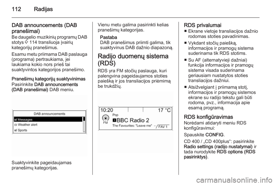 OPEL MERIVA 2015.5  Informacijos ir pramogų sistemos vadovas (in Lithuanian) 112Radijas
DAB announcements (DAB
pranešimai) Be daugelio muzikinių programų DAB
stotys  3 114 transliuoja įvairių
kategorijų pranešimus.
Esamu metu priimama DAB paslauga (programa) pertraukiam