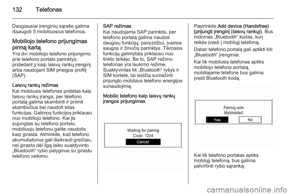 OPEL MERIVA 2015.5  Informacijos ir pramogų sistemos vadovas (in Lithuanian) 132Telefonas
Daugiausiai įrenginių sąraše galima
išsaugoti 5 mobiliuosius telefonus.
Mobiliojo telefono prijungimaspirmą kartą
Yra dvi mobiliojo telefono prijungimo
prie telefono portalo parink