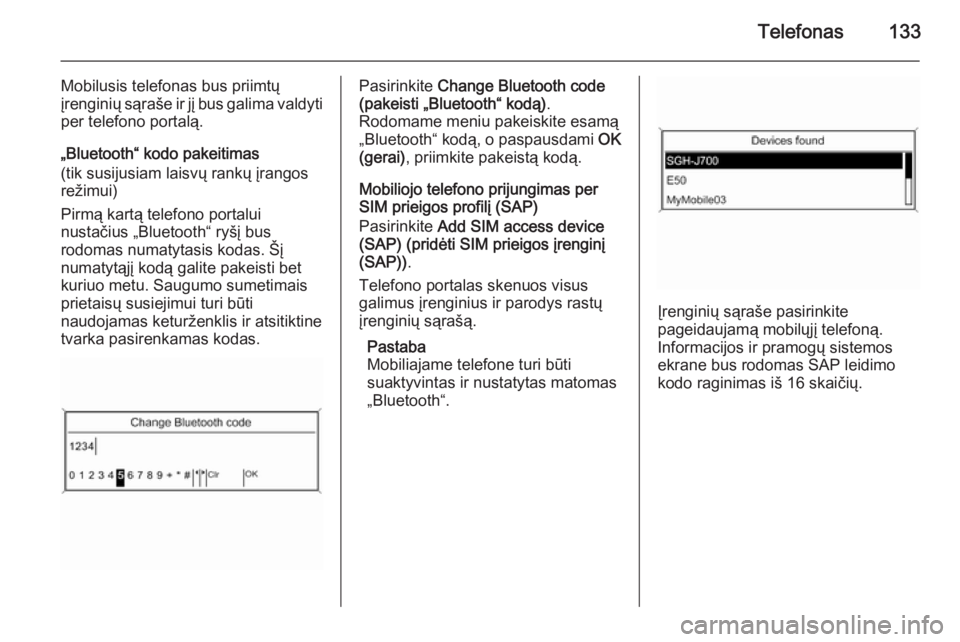 OPEL MERIVA 2015.5  Informacijos ir pramogų sistemos vadovas (in Lithuanian) Telefonas133
Mobilusis telefonas bus priimtų
įrenginių sąraše ir jį bus galima valdyti per telefono portalą.
„Bluetooth“ kodo pakeitimas
(tik susijusiam laisvų rankų įrangos
režimui)
Pi