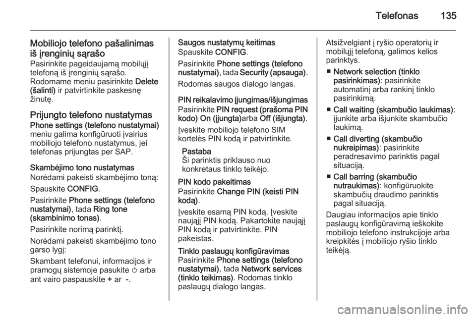 OPEL MERIVA 2015.5  Informacijos ir pramogų sistemos vadovas (in Lithuanian) Telefonas135
Mobiliojo telefono pašalinimas
iš įrenginių sąrašo
Pasirinkite pageidaujamą mobilųjį
telefoną iš įrenginių sąrašo.
Rodomame meniu pasirinkite  Delete
(šalinti)  ir patvirt