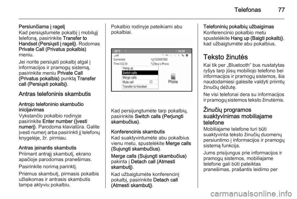 OPEL MERIVA 2015.5  Informacijos ir pramogų sistemos vadovas (in Lithuanian) Telefonas77
Persiunčiama į ragelį
Kad persiųstumėte pokalbį į mobilųjį
telefoną, pasirinkite  Transfer to
Handset (Persiųsti į ragelį) . Rodomas
Private Call (Privatus pokalbis)
meniu.
Je