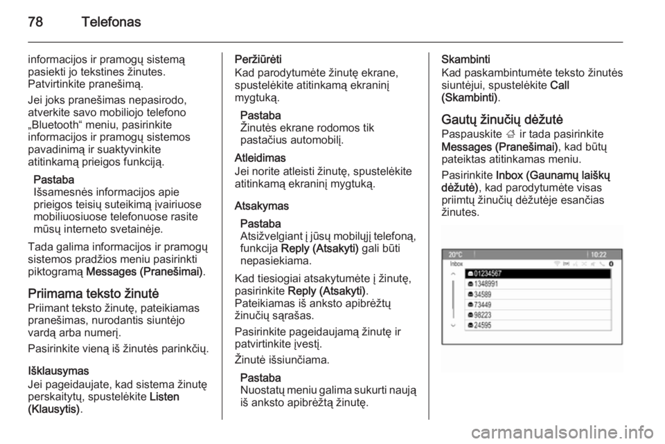 OPEL MERIVA 2015.5  Informacijos ir pramogų sistemos vadovas (in Lithuanian) 78Telefonas
informacijos ir pramogų sistemą
pasiekti jo tekstines žinutes.
Patvirtinkite pranešimą.
Jei joks pranešimas nepasirodo,
atverkite savo mobiliojo telefono
„Bluetooth“ meniu, pasir