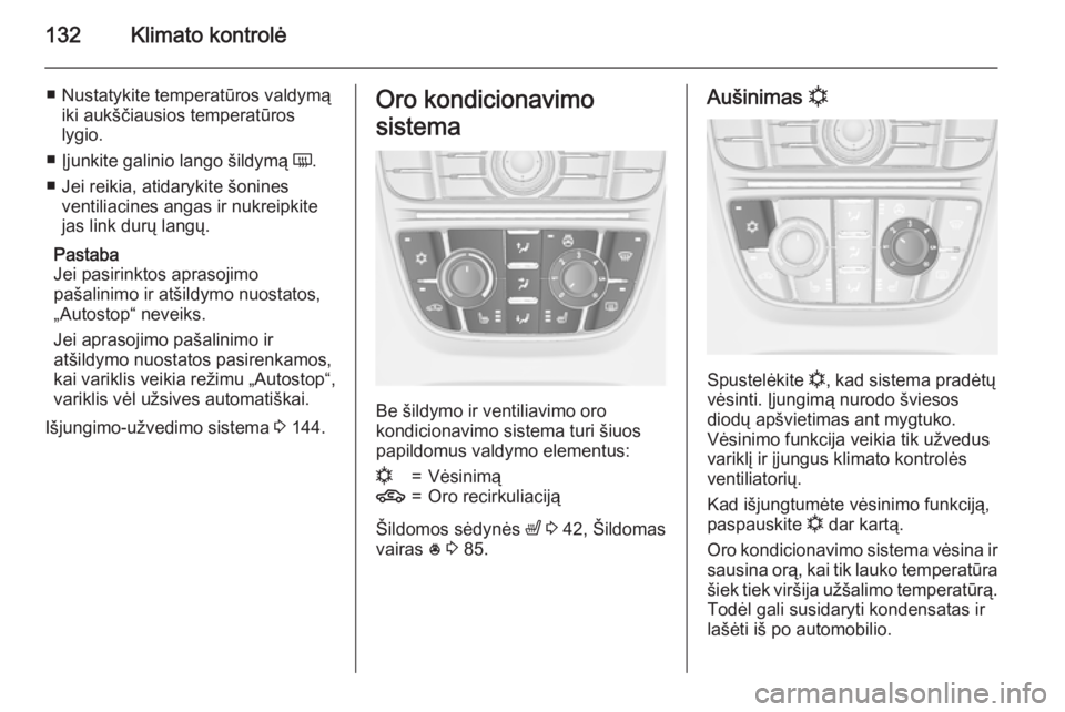OPEL MERIVA 2015.5  Savininko vadovas (in Lithuanian) 132Klimato kontrolė
■ Nustatykite temperatūros valdymąiki aukščiausios temperatūros
lygio.
■ Įjunkite galinio lango šildymą  Ü.
■ Jei reikia, atidarykite šonines ventiliacines angas i