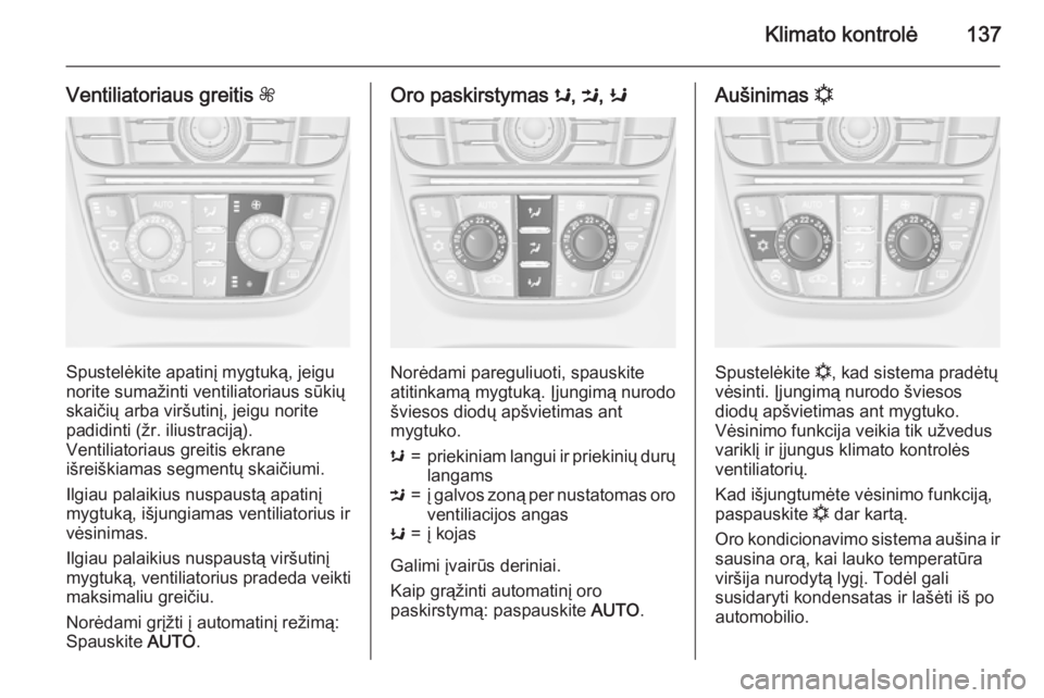 OPEL MERIVA 2015.5  Savininko vadovas (in Lithuanian) Klimato kontrolė137
Ventiliatoriaus greitis Z
Spustelėkite apatinį mygtuką, jeigu
norite sumažinti ventiliatoriaus sūkių
skaičių arba viršutinį, jeigu norite
padidinti (žr. iliustraciją).
