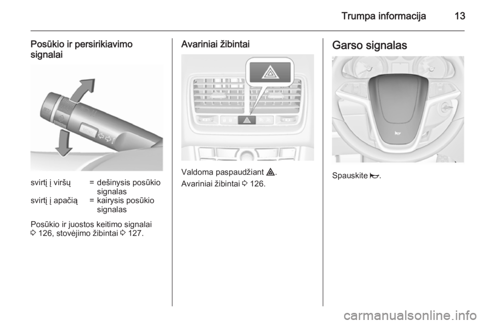 OPEL MERIVA 2015.5  Savininko vadovas (in Lithuanian) Trumpa informacija13
Posūkio ir persirikiavimo
signalaisvirtį į viršų=dešinysis posūkio
signalassvirtį į apačią=kairysis posūkio
signalas
Posūkio ir juostos keitimo signalai
3  126, stov�