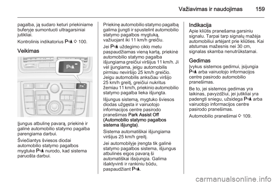 OPEL MERIVA 2015.5  Savininko vadovas (in Lithuanian) Važiavimas ir naudojimas159
pagalba, ją sudaro keturi priekiniame
buferyje sumontuoti ultragarsiniai
jutikliai.
Kontrolinis indikatorius  r 3  100.
Veikimas
Įjungus atbulinę pavarą, priekinė ir
