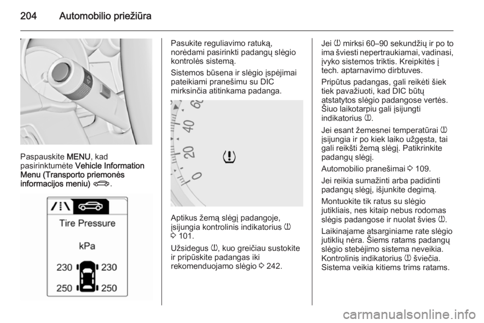 OPEL MERIVA 2015.5  Savininko vadovas (in Lithuanian) 204Automobilio priežiūra
Paspauskite MENU, kad
pasirinktumėte  Vehicle Information
Menu (Transporto priemonės
informacijos meniu)  X .
Pasukite reguliavimo ratuką,
norėdami pasirinkti padangų s
