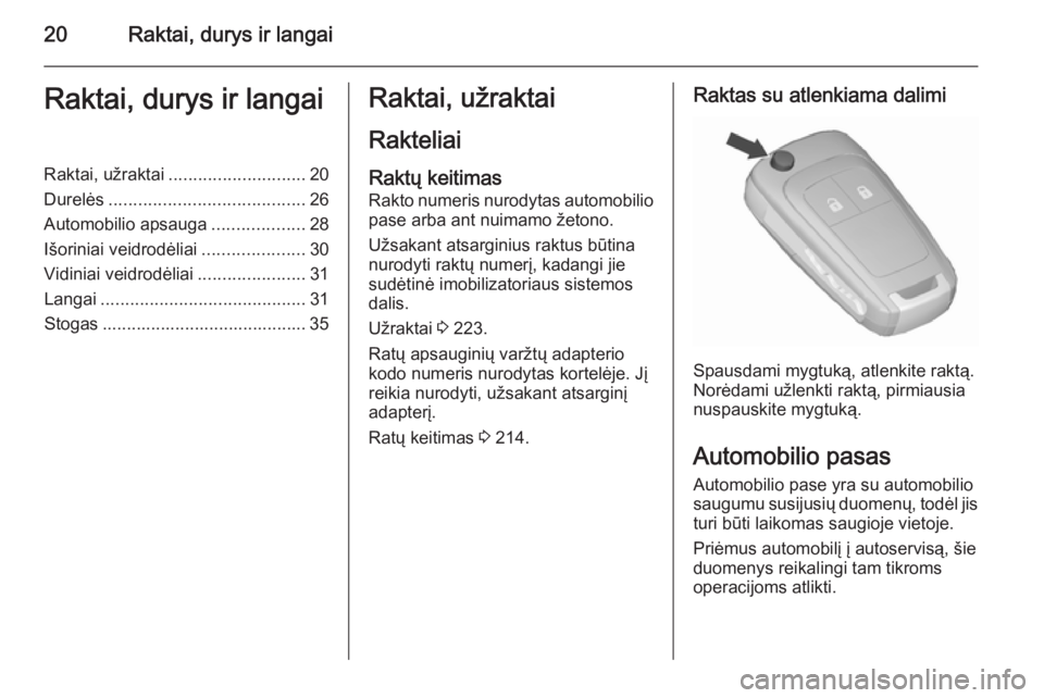 OPEL MERIVA 2015.5  Savininko vadovas (in Lithuanian) 20Raktai, durys ir langaiRaktai, durys ir langaiRaktai, užraktai............................ 20
Durelės ........................................ 26
Automobilio apsauga ...................28
Išorini