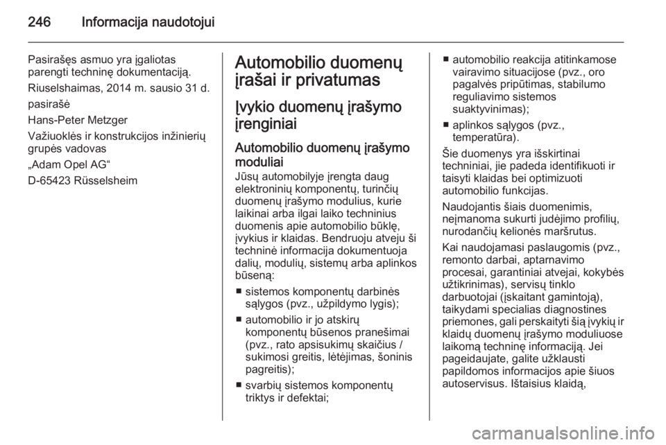 OPEL MERIVA 2015.5  Savininko vadovas (in Lithuanian) 246Informacija naudotojui
Pasirašęs asmuo yra įgaliotas
parengti techninę dokumentaciją.
Riuselshaimas, 2014 m. sausio 31 d.
pasirašė
Hans-Peter Metzger
Važiuoklės ir konstrukcijos inžinieri