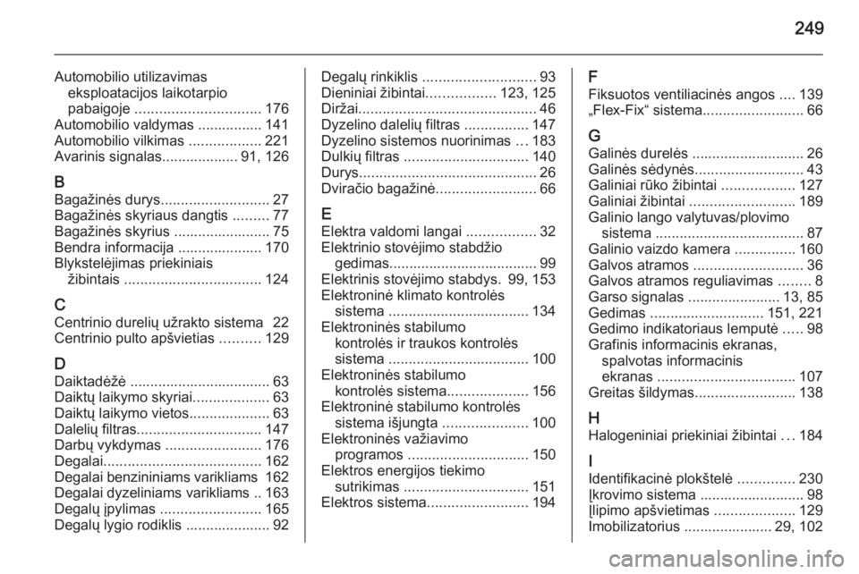 OPEL MERIVA 2015.5  Savininko vadovas (in Lithuanian) 249
Automobilio utilizavimaseksploatacijos laikotarpio
pabaigoje  ............................... 176
Automobilio valdymas ................ 141
Automobilio vilkimas  ..................221
Avarinis sig