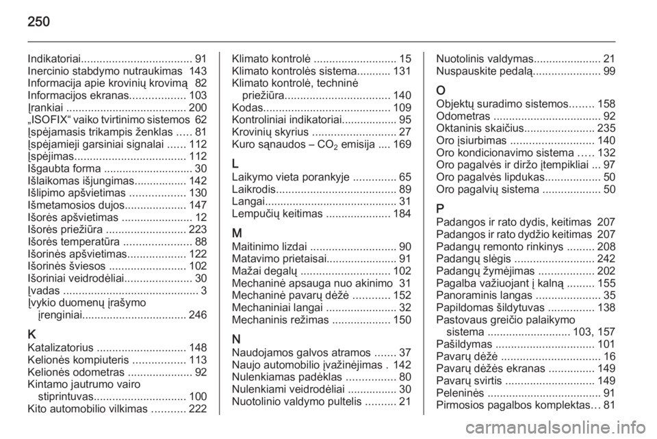 OPEL MERIVA 2015.5  Savininko vadovas (in Lithuanian) 250
Indikatoriai.................................... 91
Inercinio stabdymo nutraukimas  143
Informacija apie krovinių krovimą  82
Informacijos ekranas ..................103
Įrankiai  ..............