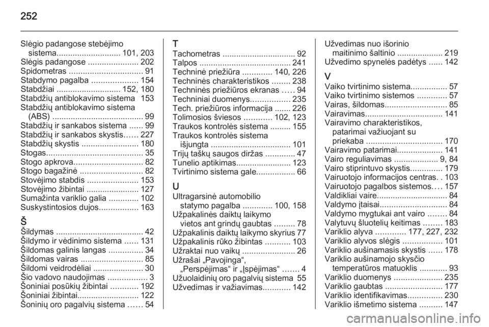 OPEL MERIVA 2015.5  Savininko vadovas (in Lithuanian) 252
Slėgio padangose stebėjimosistema ............................ 101, 203
Slėgis padangose  ......................202
Spidometras  ................................ 91
Stabdymo pagalba  ..........