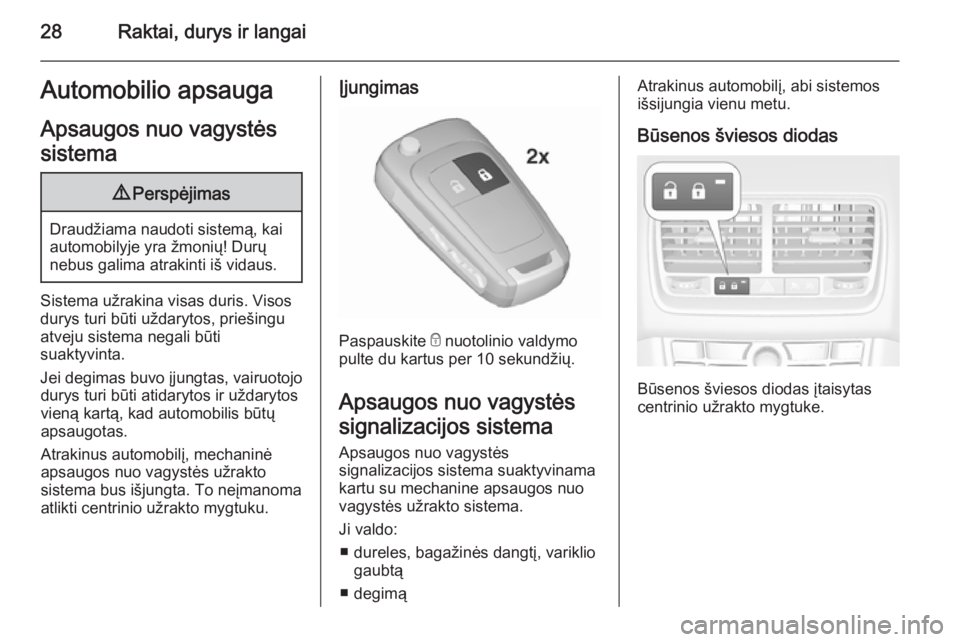OPEL MERIVA 2015.5  Savininko vadovas (in Lithuanian) 28Raktai, durys ir langaiAutomobilio apsaugaApsaugos nuo vagystės
sistema9 Perspėjimas
Draudžiama naudoti sistemą, kai
automobilyje yra žmonių! Durų
nebus galima atrakinti iš vidaus.
Sistema u