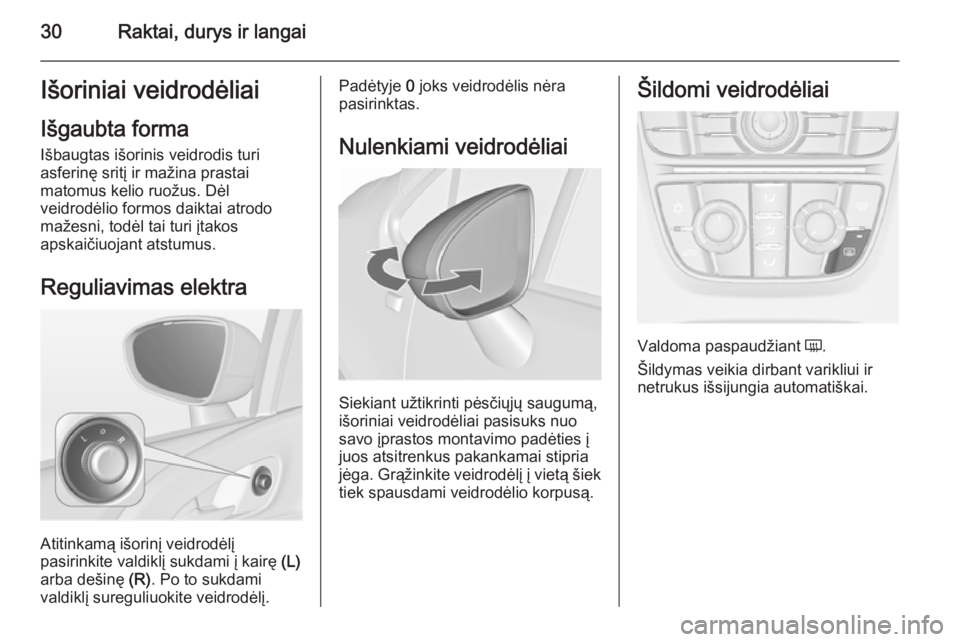 OPEL MERIVA 2015.5  Savininko vadovas (in Lithuanian) 30Raktai, durys ir langaiIšoriniai veidrodėliaiIšgaubta forma
Išbaugtas išorinis veidrodis turi
asferinę sritį ir mažina prastai
matomus kelio ruožus. Dėl
veidrodėlio formos daiktai atrodo

